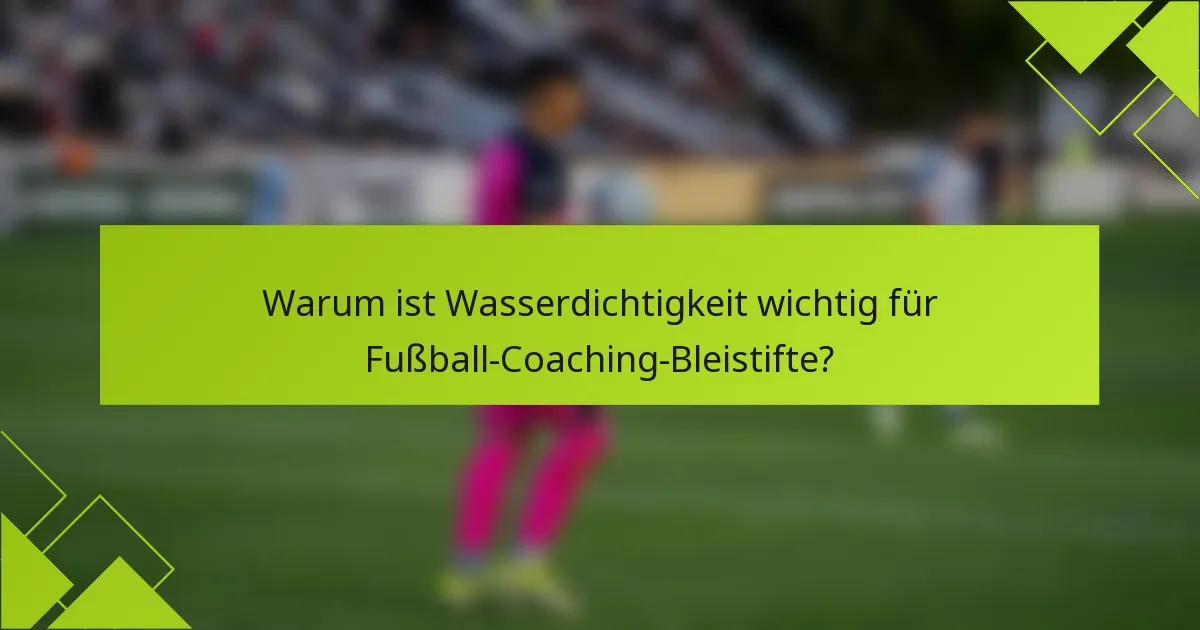 Warum ist Wasserdichtigkeit wichtig für Fußball-Coaching-Bleistifte?