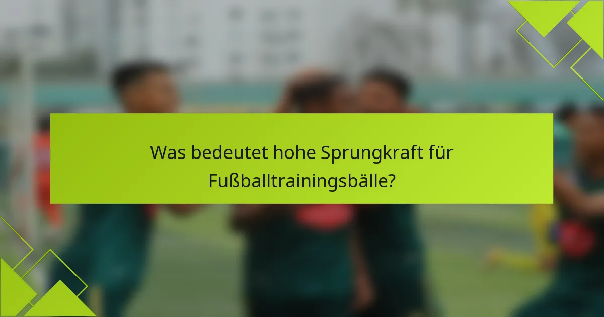 Was bedeutet hohe Sprungkraft für Fußballtrainingsbälle?