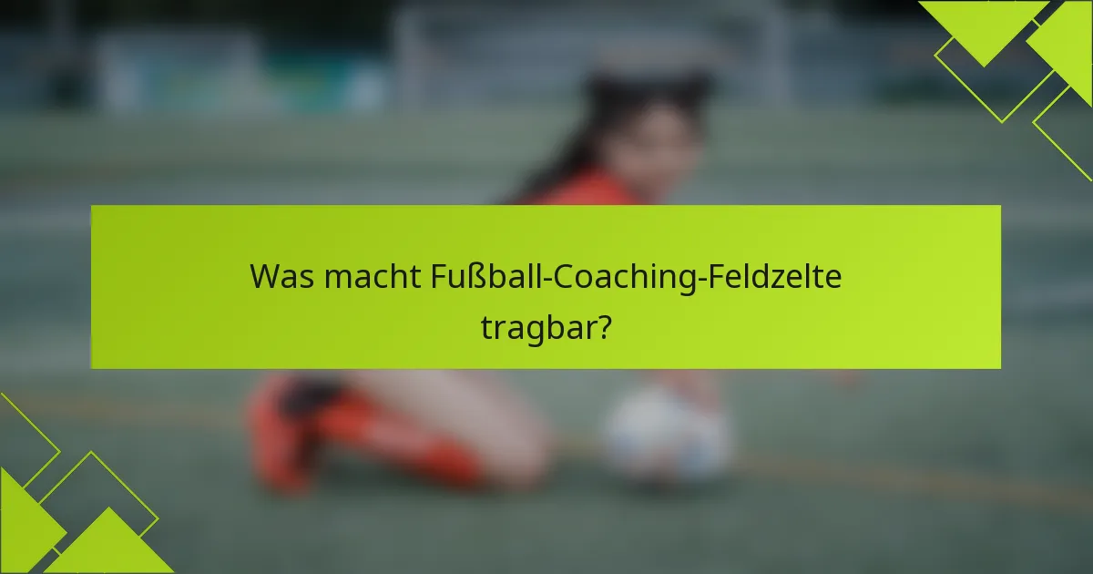 Was macht Fußball-Coaching-Feldzelte tragbar?