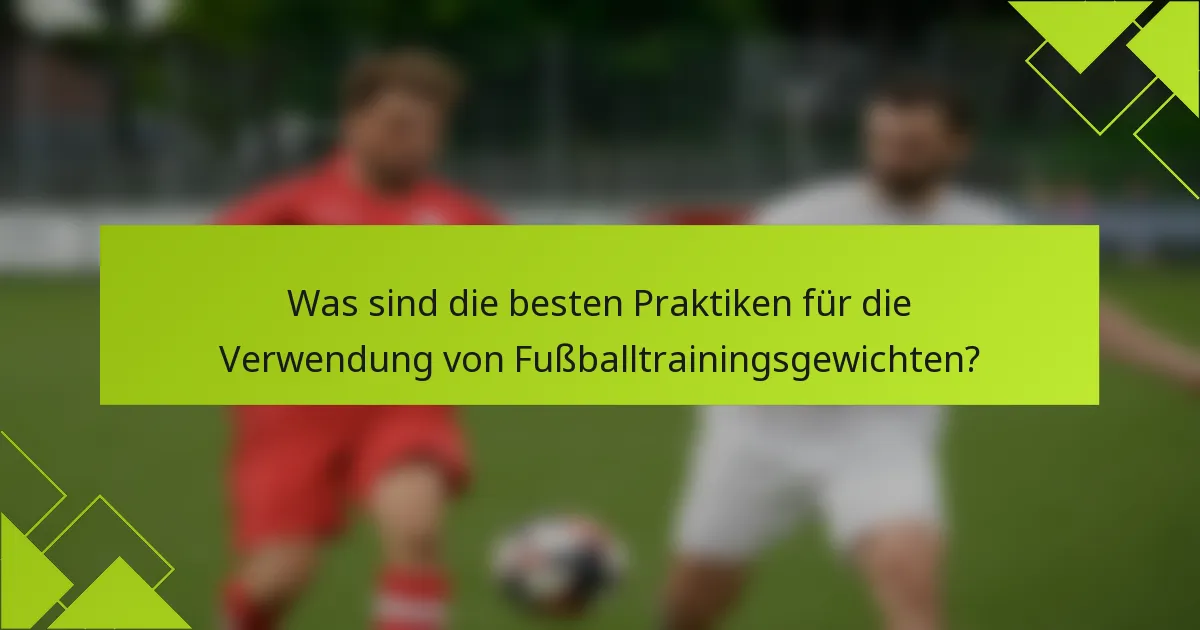 Was sind die besten Praktiken für die Verwendung von Fußballtrainingsgewichten?