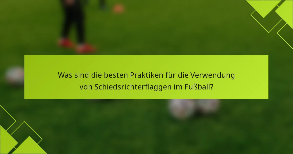 Was sind die besten Praktiken für die Verwendung von Schiedsrichterflaggen im Fußball?