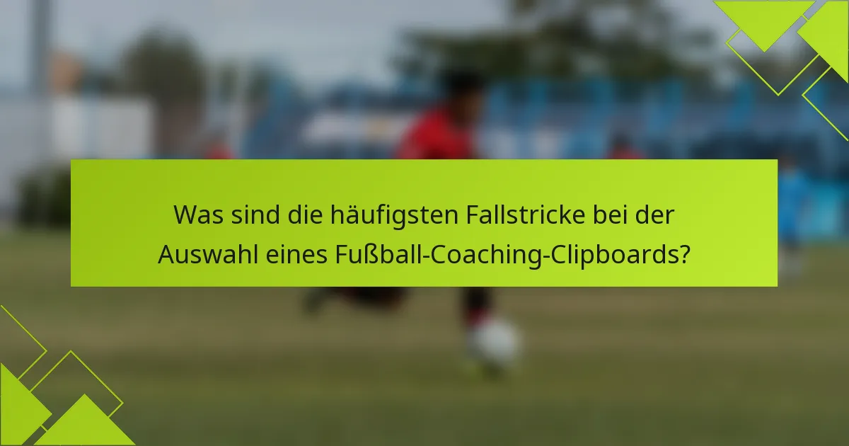 Was sind die häufigsten Fallstricke bei der Auswahl eines Fußball-Coaching-Clipboards?