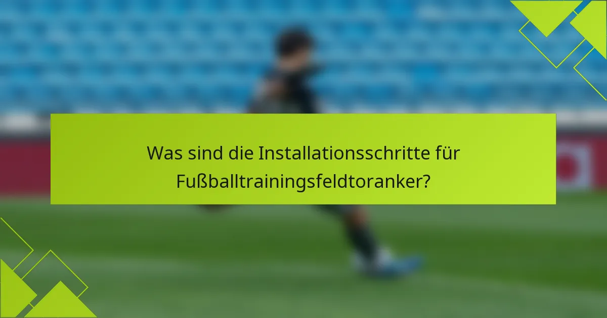 Was sind die Installationsschritte für Fußballtrainingsfeldtoranker?
