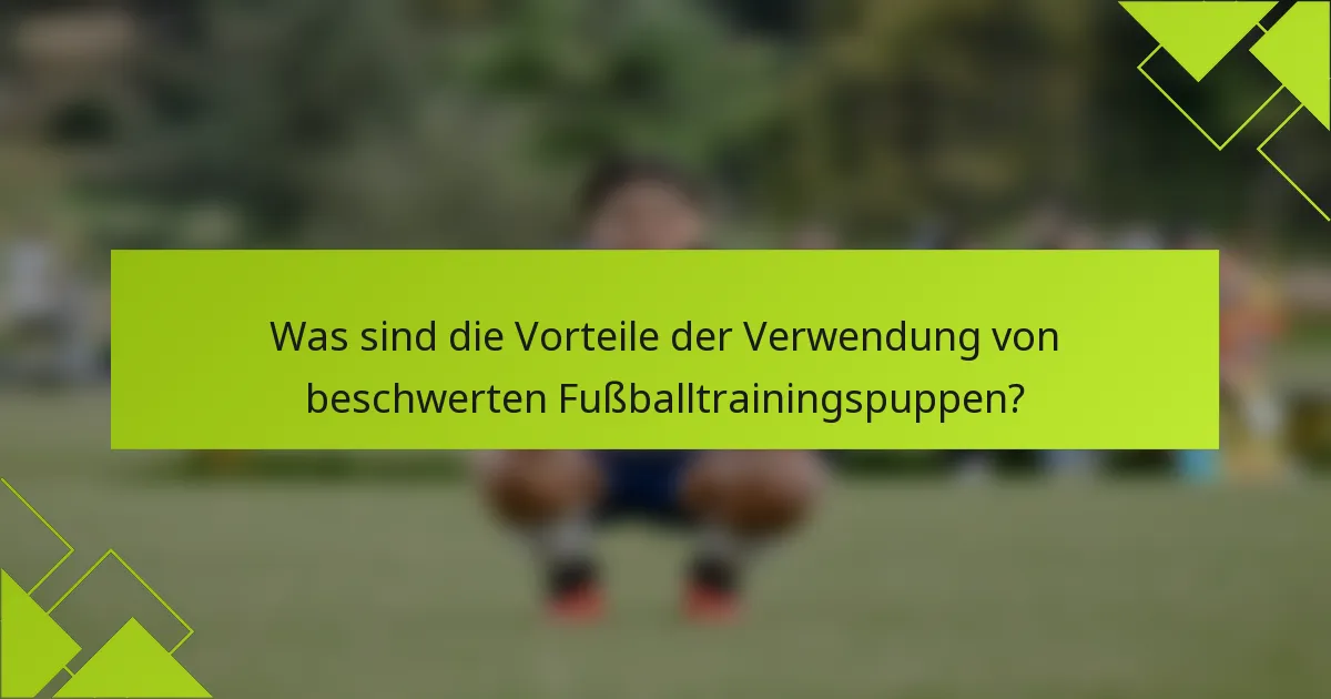 Was sind die Vorteile der Verwendung von beschwerten Fußballtrainingspuppen?