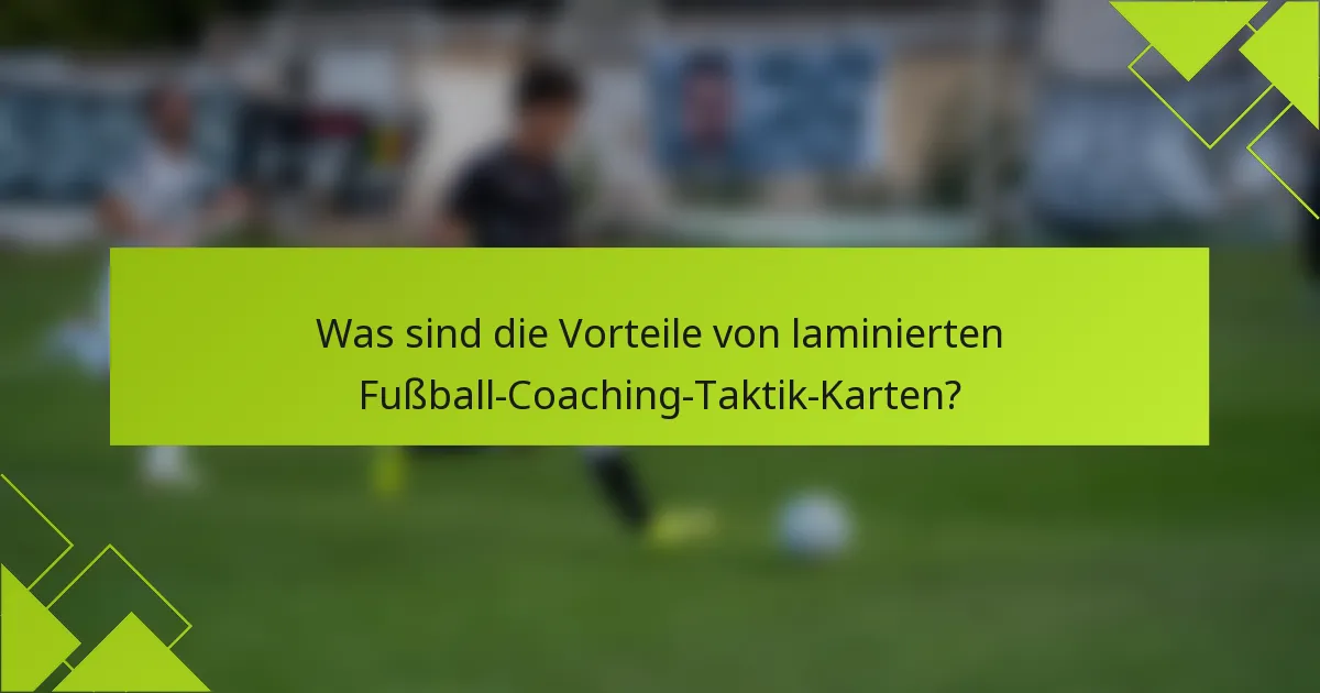 Was sind die Vorteile von laminierten Fußball-Coaching-Taktik-Karten?