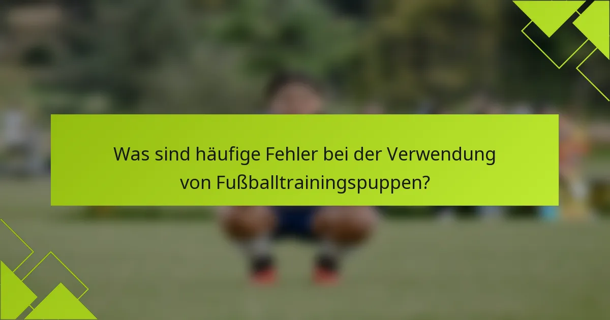 Was sind häufige Fehler bei der Verwendung von Fußballtrainingspuppen?