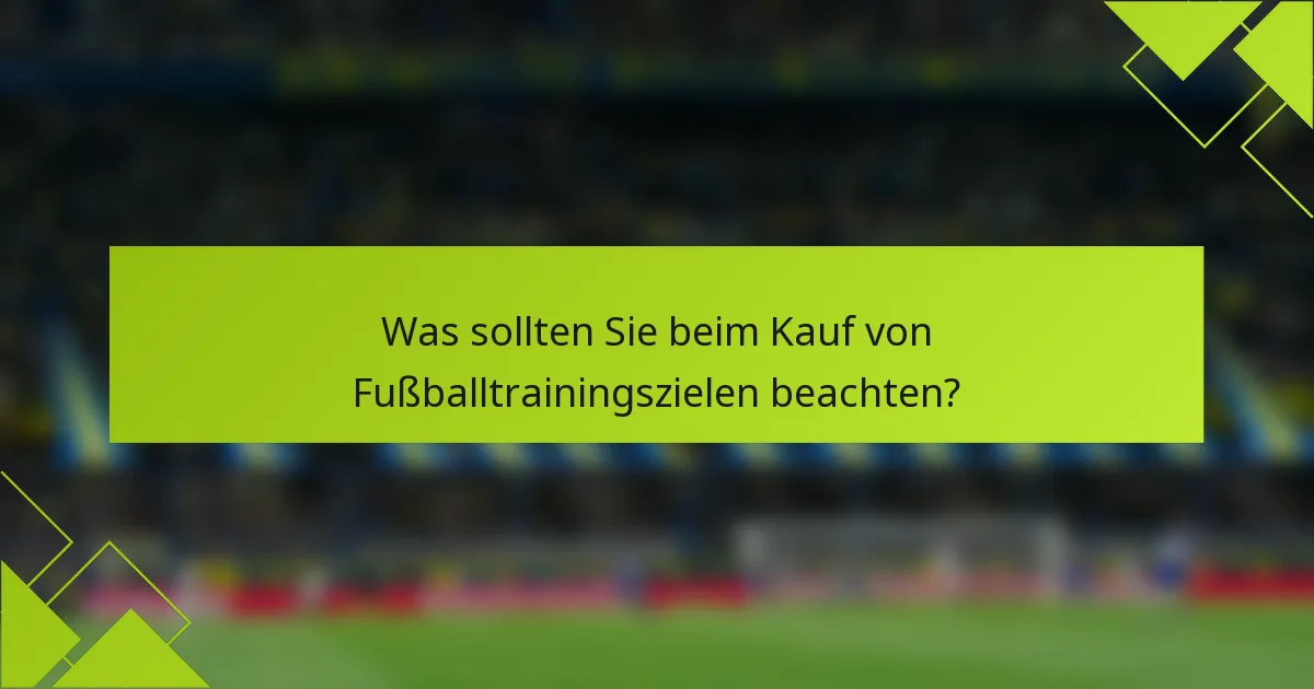 Was sollten Sie beim Kauf von Fußballtrainingszielen beachten?