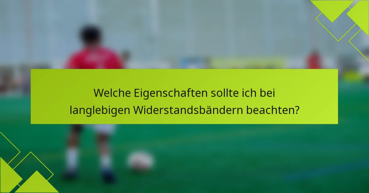 Welche Eigenschaften sollte ich bei langlebigen Widerstandsbändern beachten?