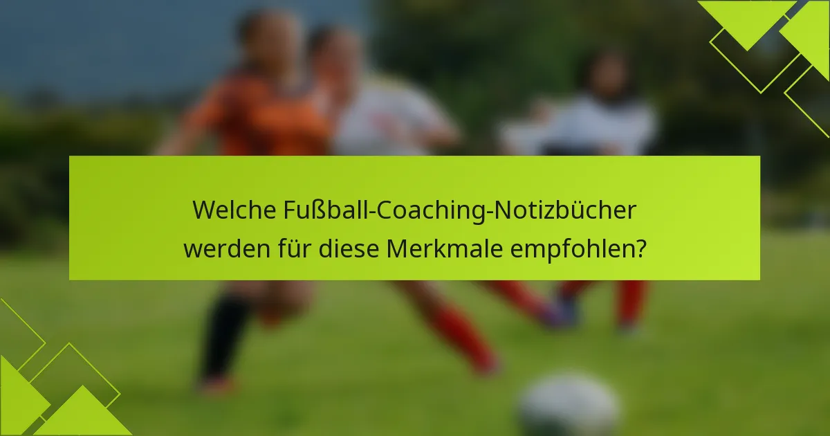 Welche Fußball-Coaching-Notizbücher werden für diese Merkmale empfohlen?