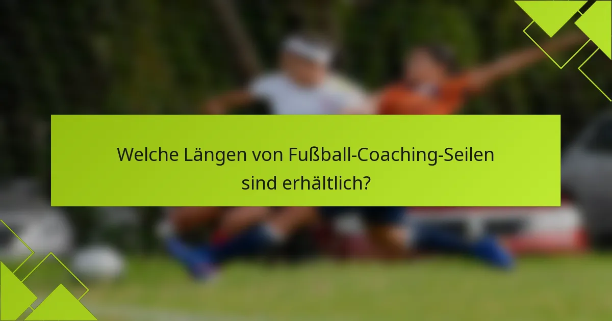 Welche Längen von Fußball-Coaching-Seilen sind erhältlich?