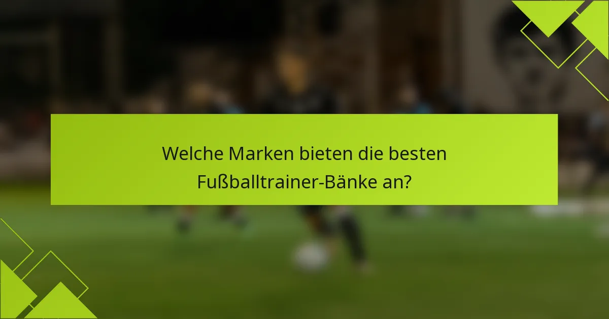Welche Marken bieten die besten Fußballtrainer-Bänke an?