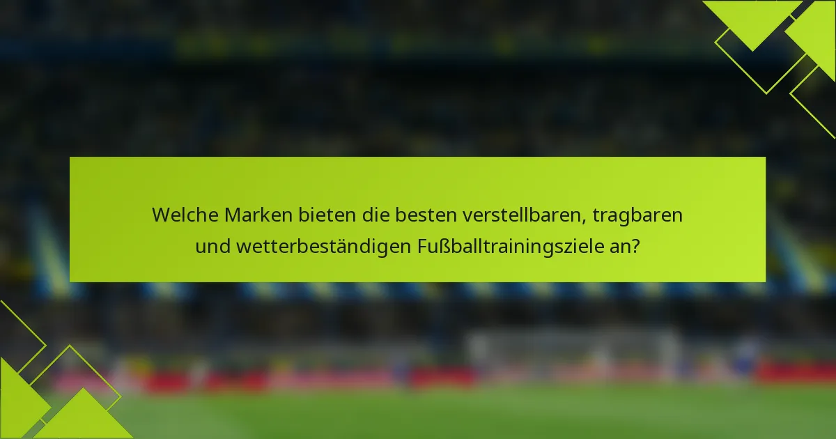 Welche Marken bieten die besten verstellbaren, tragbaren und wetterbeständigen Fußballtrainingsziele an?
