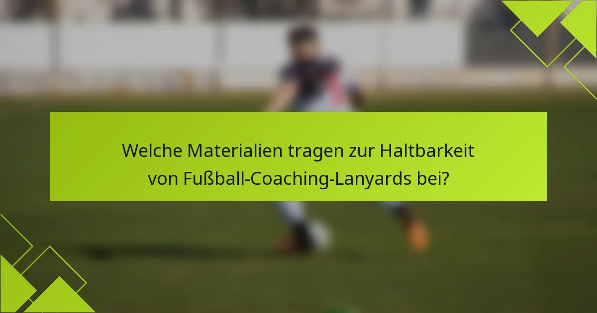 Welche Materialien tragen zur Haltbarkeit von Fußball-Coaching-Lanyards bei?