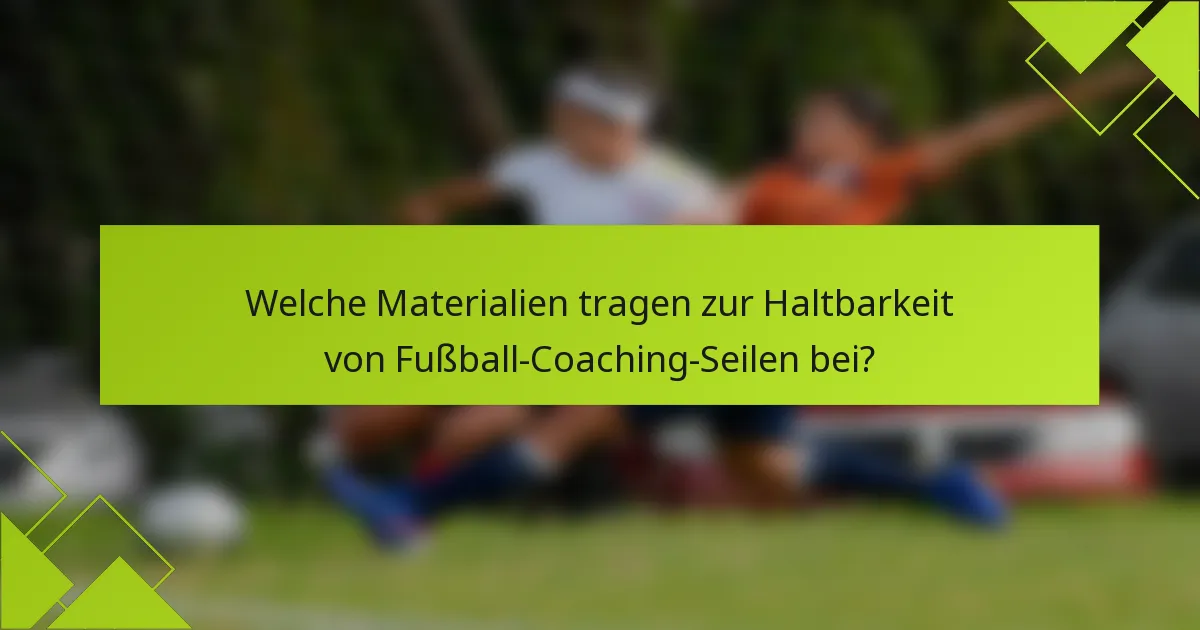Welche Materialien tragen zur Haltbarkeit von Fußball-Coaching-Seilen bei?