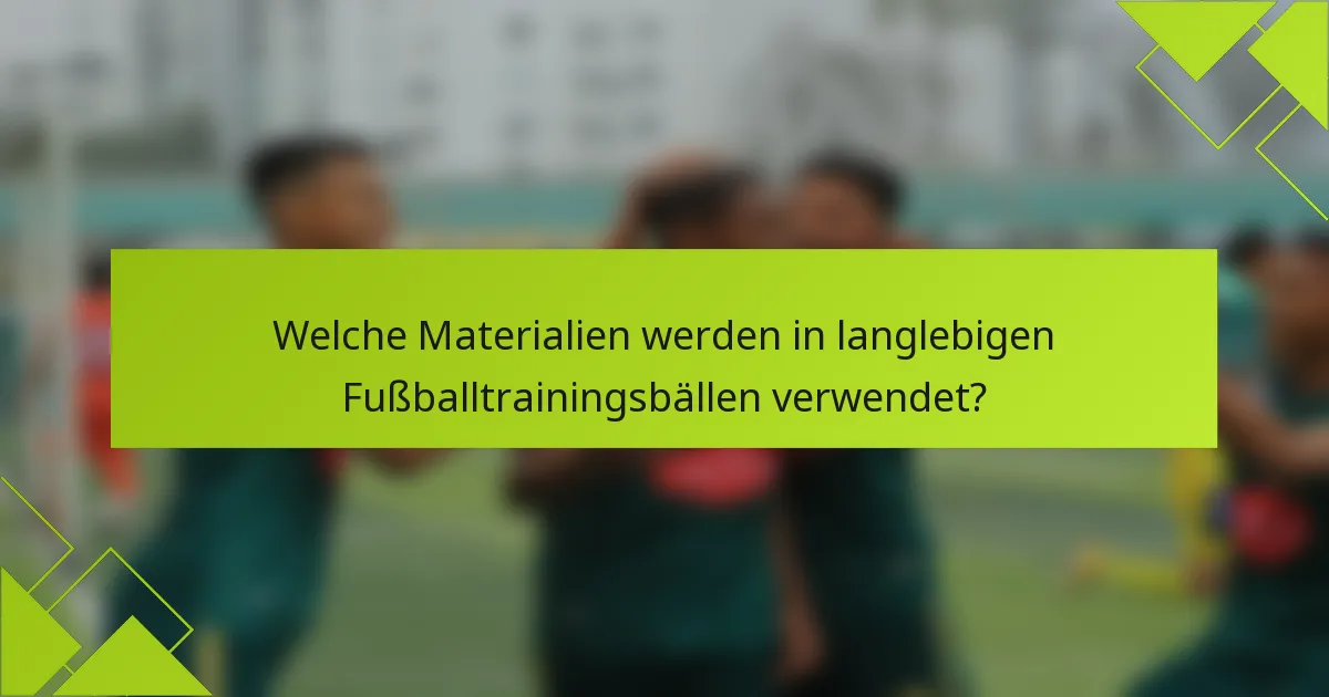 Welche Materialien werden in langlebigen Fußballtrainingsbällen verwendet?