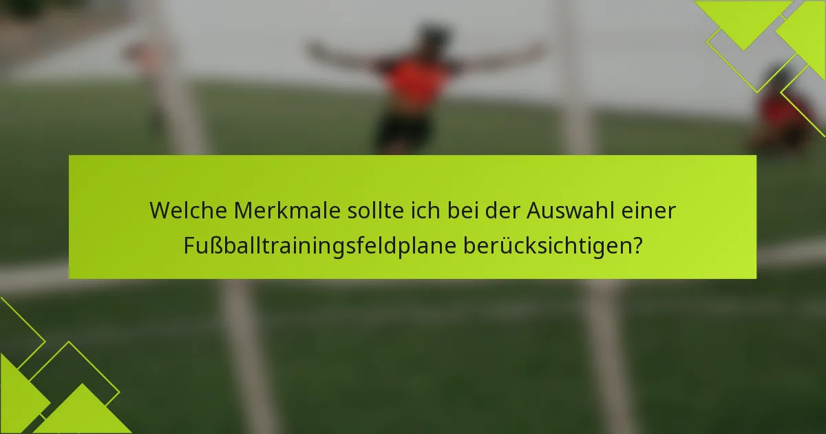 Welche Merkmale sollte ich bei der Auswahl einer Fußballtrainingsfeldplane berücksichtigen?