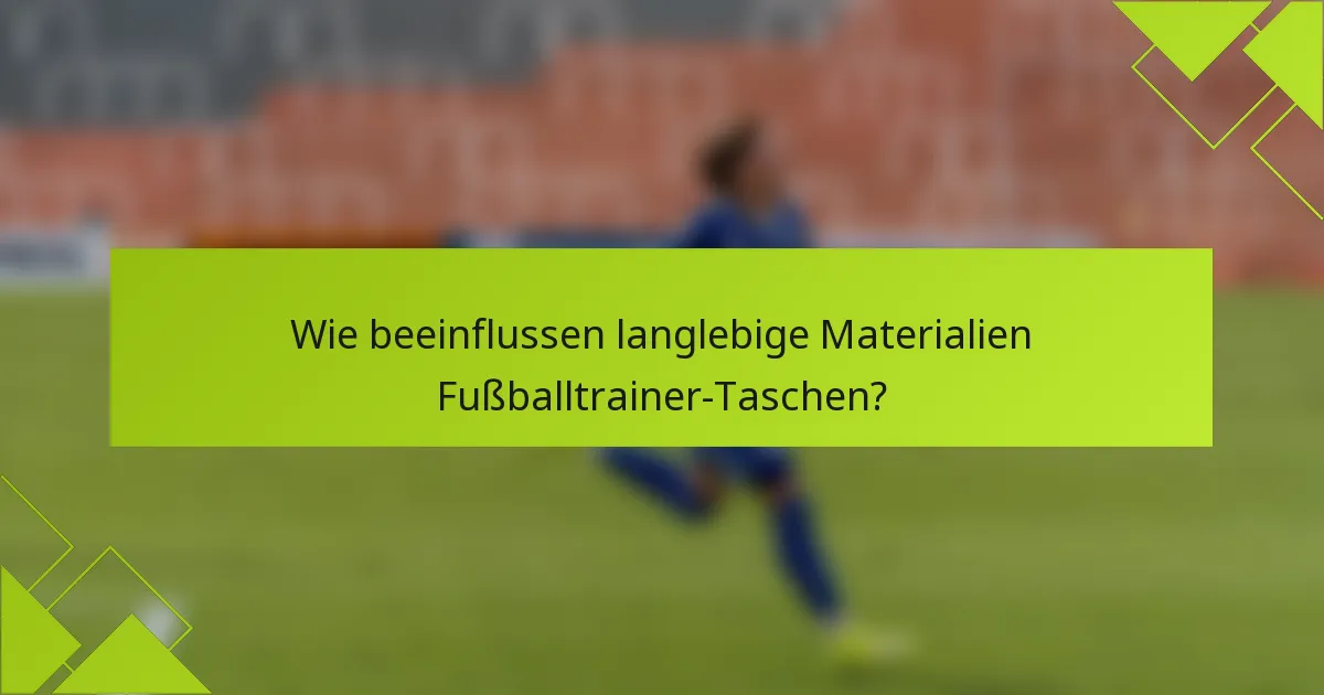 Wie beeinflussen langlebige Materialien Fußballtrainer-Taschen?