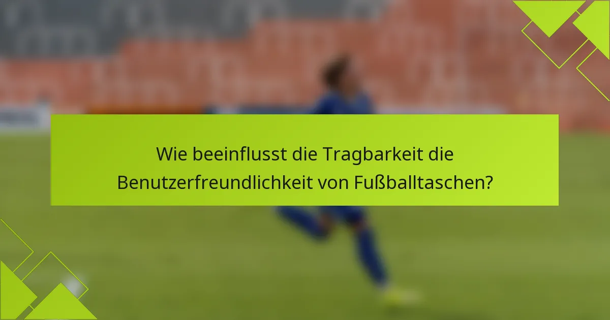 Wie beeinflusst die Tragbarkeit die Benutzerfreundlichkeit von Fußballtaschen?