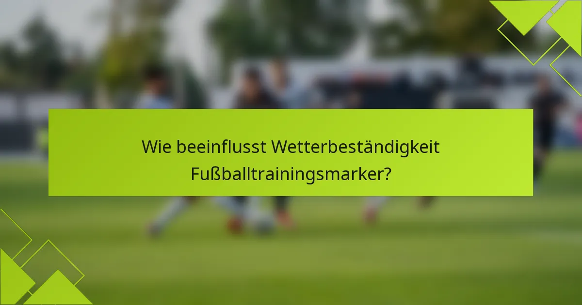 Wie beeinflusst Wetterbeständigkeit Fußballtrainingsmarker?