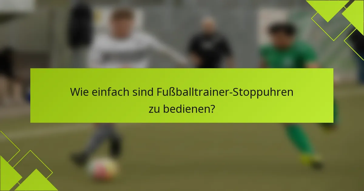 Wie einfach sind Fußballtrainer-Stoppuhren zu bedienen?