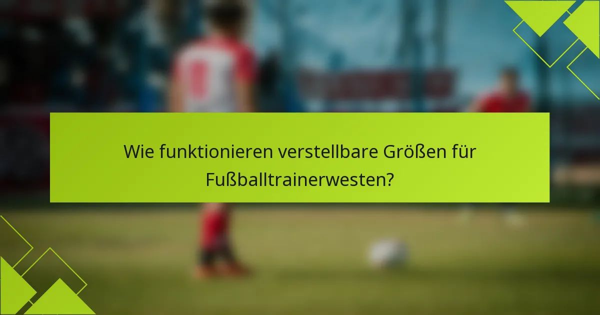 Wie funktionieren verstellbare Größen für Fußballtrainerwesten?