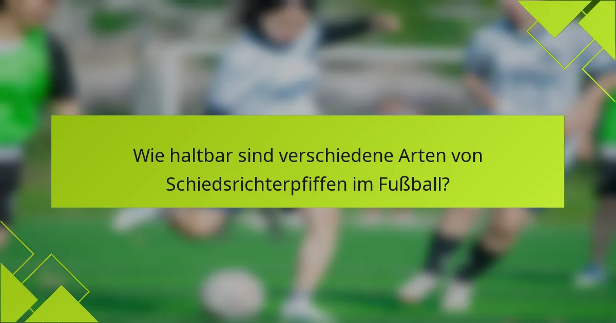 Wie haltbar sind verschiedene Arten von Schiedsrichterpfiffen im Fußball?