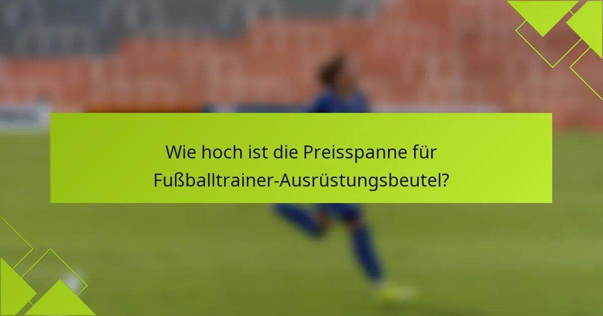 Wie hoch ist die Preisspanne für Fußballtrainer-Ausrüstungsbeutel?