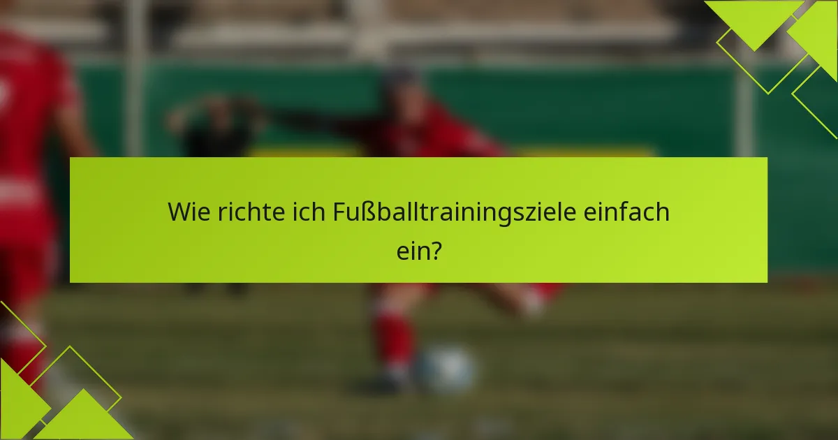 Wie richte ich Fußballtrainingsziele einfach ein?