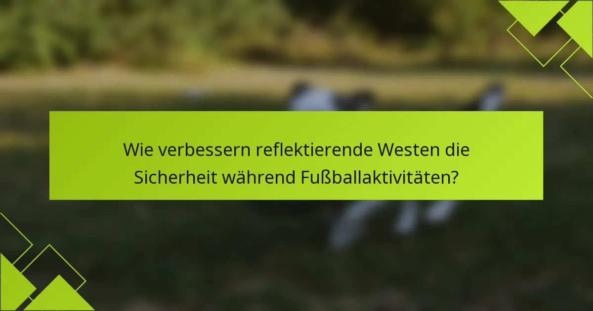 Wie verbessern reflektierende Westen die Sicherheit während Fußballaktivitäten?