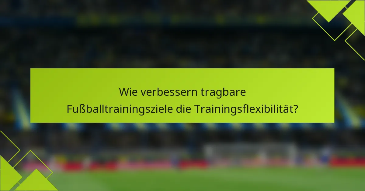 Wie verbessern tragbare Fußballtrainingsziele die Trainingsflexibilität?