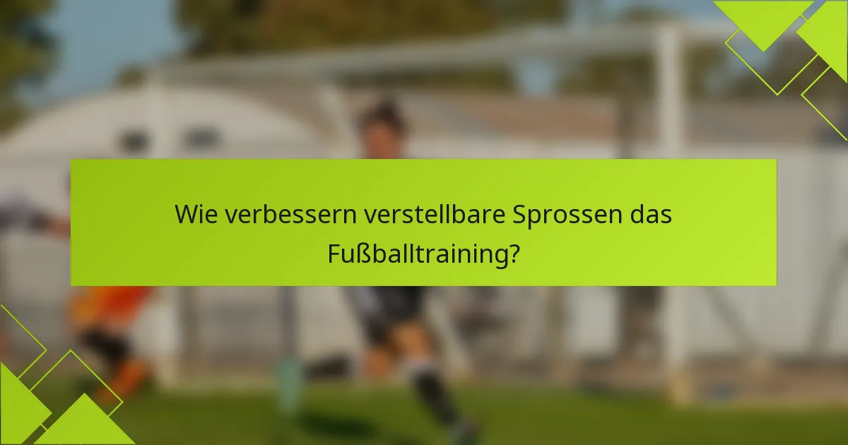 Wie verbessern verstellbare Sprossen das Fußballtraining?