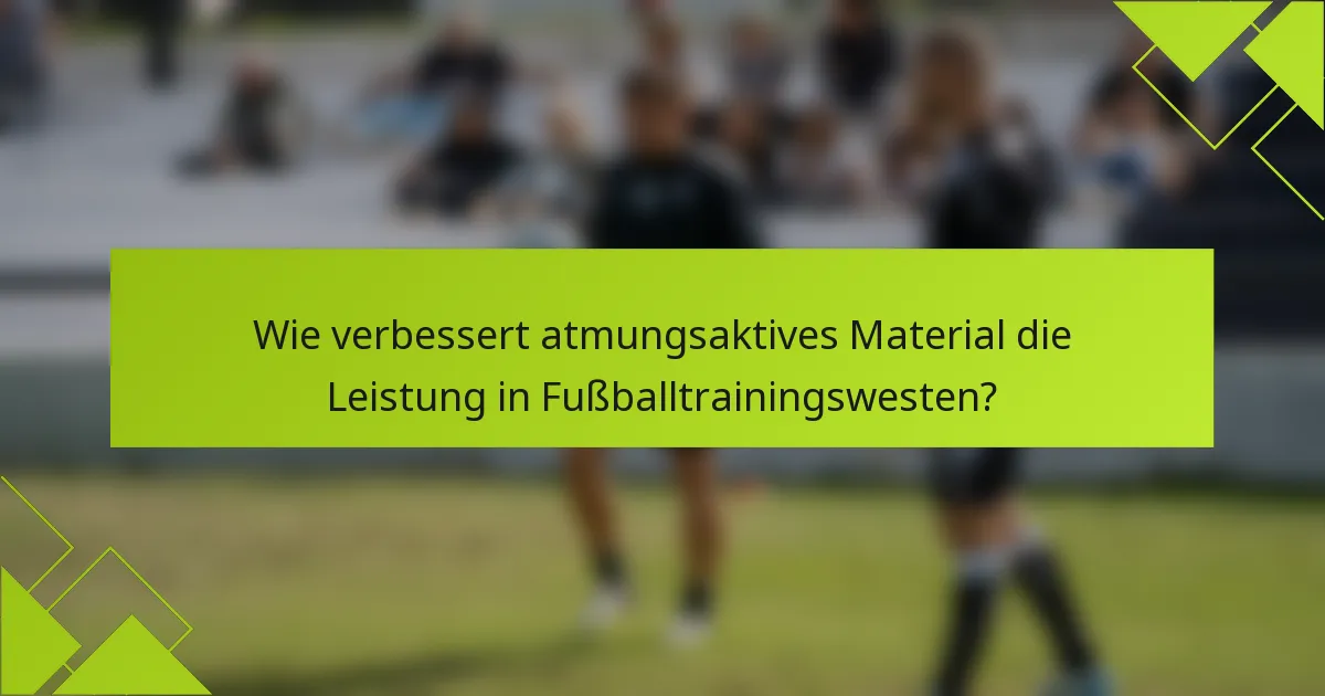 Wie verbessert atmungsaktives Material die Leistung in Fußballtrainingswesten?