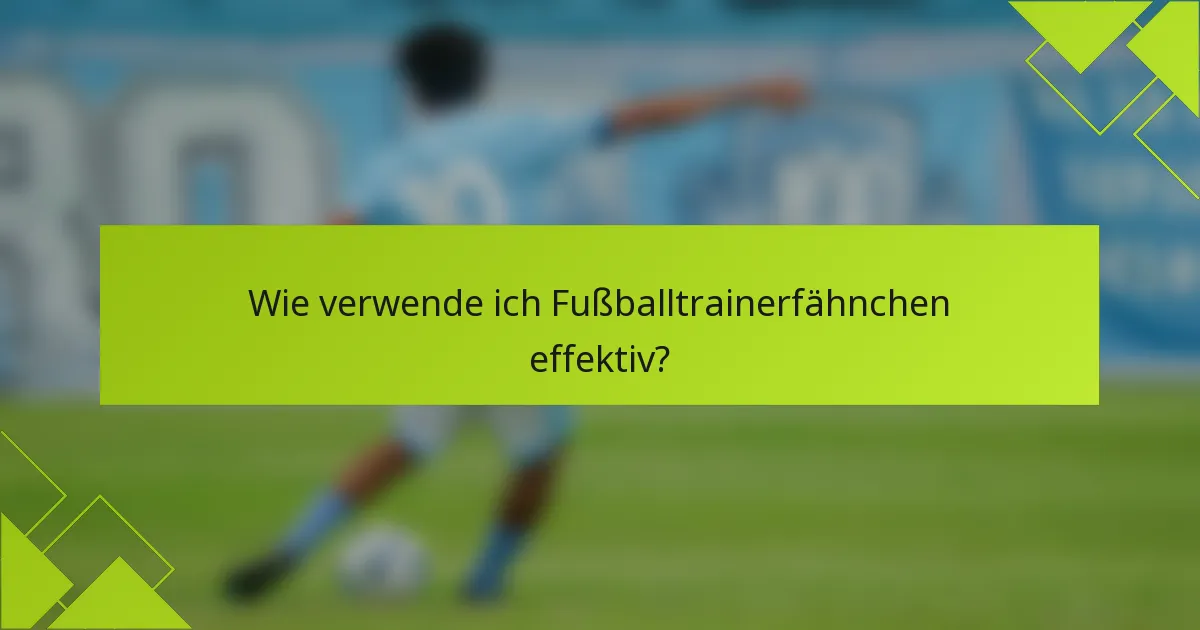 Wie verwende ich Fußballtrainerfähnchen effektiv?