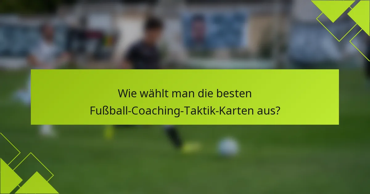Wie wählt man die besten Fußball-Coaching-Taktik-Karten aus?