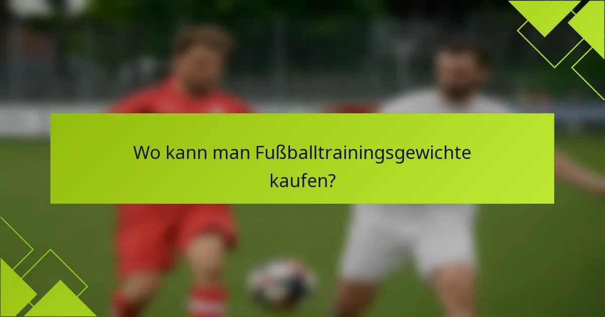 Wo kann man Fußballtrainingsgewichte kaufen?