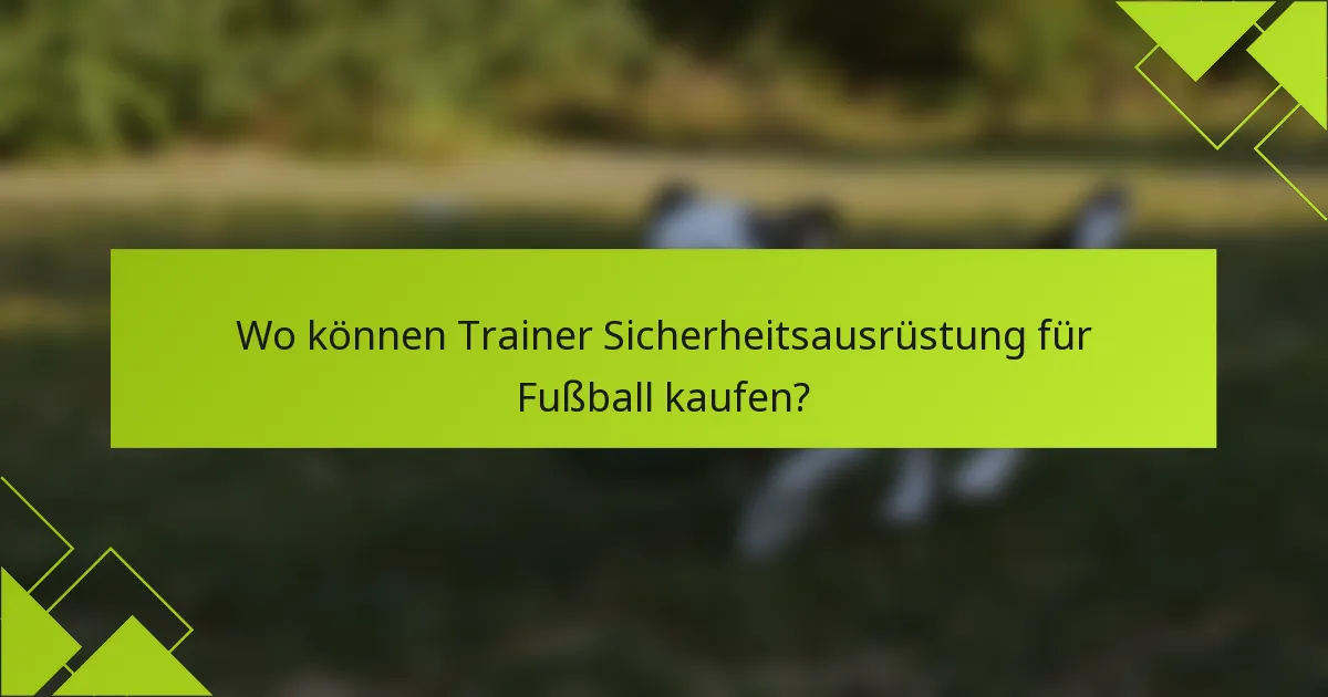 Wo können Trainer Sicherheitsausrüstung für Fußball kaufen?